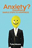 Anxiety? Goodbye!: Simple Steps to Happiness