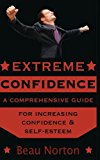Extreme Confidence: A Comprehensive Guide for Increasing Self-Esteem and Confidence