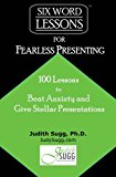 Six-Word Lessons for Fearless Presenting: 100 Lessons to Beat Anxiety and Give Stellar Presentations (The Six-Word Lessons Series)