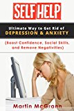 Depression & Anxiety: Self Help, tips to improve life (Boost Confidence, Social Skills, and Remove Negativities) (SELF HELP SERIES Book 1)