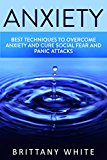 Anxiety: How to Overcome Anxiety, build self esteem and Cure Social Fear and Panic Attacks (Anxiety, Stress, Fear, Social Anxiety, Overcome Shyness)
