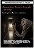 Generalised Anxiety Disorder Self Help: how to get rid of uncontrollable worry (Anxiety Disorder Self-Help Series Book 2)