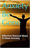 Anxiety Be Gone: Effective Natural Ways To Beat Anxiety