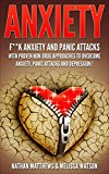 Anxiety: F**ck Anxiety And Panic Attacks With Proven Non-Drug Approaches To Overcome Anxiety, Panic Attacks And Depression!