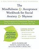 The Mindfulness and Acceptance Workbook for Social Anxiety and Shyness: Using Acceptance and Commitment Therapy to Free Yourself from Fear and Reclaim Your Life (New Harbinger Self-Help Workbook)