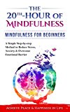 Mindfulness:The 20th-Hour Of Mindfulness:A Complete Guide to Mindfulness with Simple Step-By-Step Methods To Reduce Stress, Anxiety & Overcome Emotional ... Life,Happiness.)