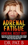 Adrenal Fatigue : Adrenal Reset Diet: Understand The Symptoms And Beat Adrenal Fatigue Syndrome Forever. Lose Weight,Reduce Both Stress And Anxiety To ... Eating,Diet,Boost Metabolism)