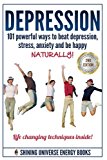 Depression: 101 Powerful Ways To Beat Depression, Stress, Anxiety And Be Happy NATURALLY! (Depression and Anxiety, Depression cure, Depression Free Naturally)