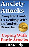 Anxiety Attacks: Complete Guide To Dealing With An Anxiety Disorder and Coping With Panic Attacks (Coping With Anxiety and Panic Book 1)