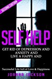 Self Help: Get Rid of Depression & Anxiety and Live a Happy & Successful Life full of Love & Happiness