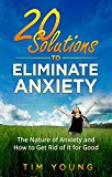 20 Solutions to Eliminate Anxiety: The Nature of Anxiety and How to Get Rid of it for Good