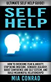 Self Help: Ultimate Self Help Guide! - How To Overcome Fear & Anxiety, Stop Being Insecure, Conquer Jealousy, Boost Confidence And Self Esteem, And Build ... Anxiety Management, Social Skills)