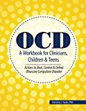 OCD: A Workbook for Clinicians, Children and Teens; Actions to Beat, Control & Defeat Obsessive Compulsive Disorder