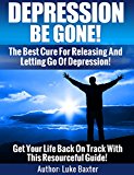 Depression Be Gone: Find A Cure For Happiness And Well Being: The Best Cure For Depression, Sadness, Anxiety, Mental illness, sleep disorder. Be Happy!
