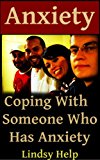 Anxiety: Coping With Someone Who Has Anxiety (Anxious Spouse, Friend or Family Member Book 1)