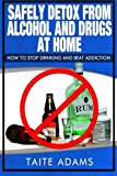 Safely Detox from Alcohol and Drugs at Home - How to Stop Drinking and Beat Addiction