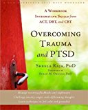 Overcoming Trauma and PTSD: A Workbook Integrating Skills from ACT, DBT, and CBT (A New Harbinger Self-Help Workbook)