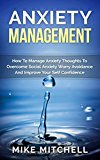 Anxiety Management How To Manage Anxiety Thoughts To Overcome Social Anxiety Worry Avoidance And Improve Your Self Confidence