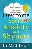 Overcome Social Anxiety and Shyness: A Step-by-Step Self Help Action Plan to Overcome Social Anxiety, Defeat Shyness and Create Confidence