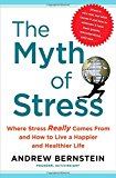 The Myth of Stress: Where Stress Really Comes From and How to Live a Happier and Healthier Life