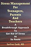 Stress Management For Teenagers, Parents and Teachers: A Breakthrough Approach To Get Rid Of Stress At Its Roots