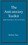 The Anti-Anxiety Toolkit: Rapid techniques to rewire the brain