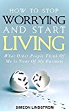 How To Stop Worrying and Start Living: What Other People Think Of Me Is None Of My Business