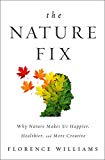 The Nature Fix: Why Nature Makes Us Happier, Healthier, and More Creative