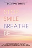 Stop Smile Breathe Be: ~ A Guide for Awakening to Your True-OneSelf ~ The 1 Minute Mindfulness Meditation to Break Free of Stress, Fear, or Sadness to Experience Inner-Peace and Lasting Happiness