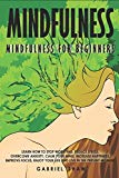 Mindfulness:: Mindfulness for beginners: How to stop worrying, reduce stress, overcome anxiety, calm your mind, increase happiness, improve focus, enjoy your life and live in the present moment