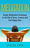 MEDITATION: Simple Meditation Techniques to Get Rid of Stress, Anxiety and Feel Happy Now: Meditation Techniques, Get rid of stress, Feel happy now (Mindfullness, Yoga, Meditation Techniques)