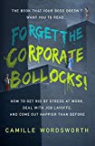 FORGET THE CORPORATE BOLLOCKS!: How to get rid of stress at work, deal with job layoffs, and come out happier than before