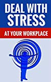 Deal With Stress At Your Workplace - How To Defeat Stress At Work