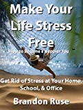 Relieve Stress Today: How to Become a Happier You - Get Rid of Stress at Your Home, School, & Office